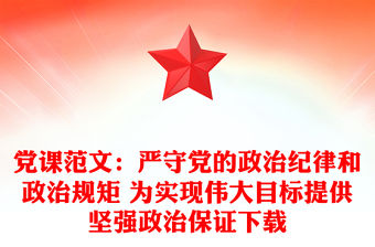黨課范文：嚴守黨的政治紀律和政治規矩 為實現偉大目標提供堅強政治保證下載