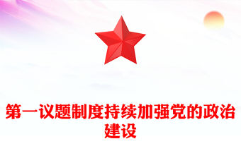 第一議題制度PPT紅色黨政風持續加強黨的政治建設微黨課(講稿)
