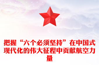 2023深刻學習把握“六個必須堅持”在中國式現(xiàn)代化的偉大征程中貢獻航空力量PPT大氣精美風黨員干部學習教育專題黨建課件(講稿)