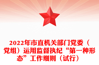 2022年市直機關(guān)部門黨委（黨組）運用監(jiān)督執(zhí)紀(jì)“第一種形態(tài)”工作細(xì)則（試行）