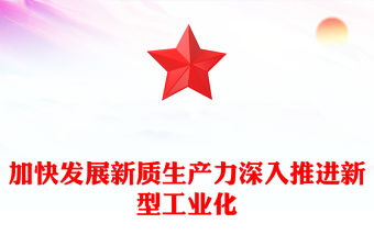 加快發(fā)展新質生產力深入推進新型工業(yè)化PPT黨建風深入學習新質生產力課件(講稿)
