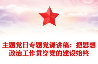 主題黨日專題黨課講稿：把思想政治工作貫穿黨的建設(shè)始終