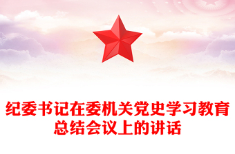 紀(jì)委書記在委機(jī)關(guān)黨史學(xué)習(xí)教育總結(jié)會(huì)議上的講話