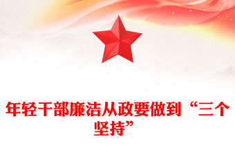 創(chuàng)意黨政風(fēng)年輕干部廉潔從政要做到“三個堅持”PPT下載(講稿)