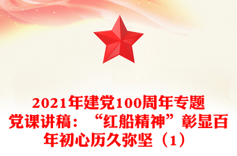 2021年建黨100周年專題黨課講稿：“紅船精神”彰顯百年初心歷久彌堅(jiān)（1）