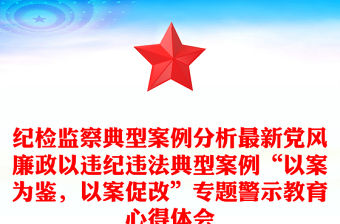 紀(jì)檢監(jiān)察典型案例分析最新黨風(fēng)廉政以違紀(jì)違法典型案例“以案為鑒，以案促改”專題警示教育心得體會(huì)