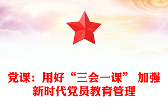 黨課：用好“三會(huì)一課” 加強(qiáng)新時(shí)代黨員教育管理