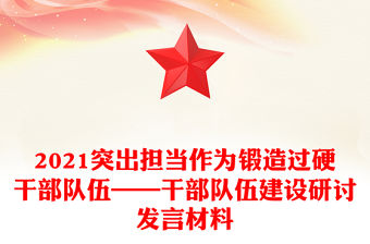 2021突出擔當作為鍛造過硬干部隊伍——干部隊伍建設研討發言材料