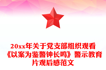 20xx年關(guān)于黨支部組織觀看《以案為鑒警鐘長鳴》警示教育片觀后感范文