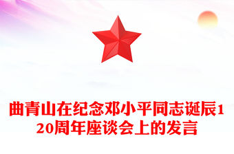 曲青山在紀(jì)念鄧小平同志誕辰120周年座談會上的發(fā)言PPT下載(講稿)