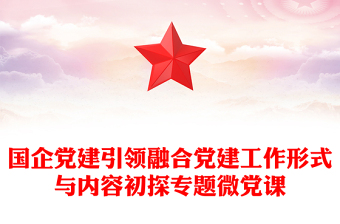 國企黨建引領(lǐng)融合黨建工作形式與內(nèi)容初探專題微黨課