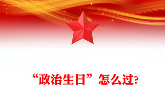 “政治生日”怎么過PPT紅色精美主題黨日活動(dòng)課件(講稿)