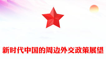 《新時代中國的周邊外交政策展望》PPT中國周邊外交的實踐成果政策理念和目標課件(講稿)