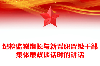 紀(jì)檢監(jiān)察組長(zhǎng)與新晉職晉級(jí)干部集體廉政談話時(shí)的講話