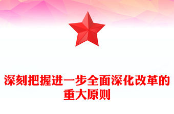 深刻把握進(jìn)一步全面深化改革的重大原則PPT紅色精美黨課課件(講稿)