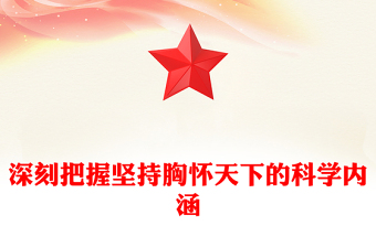2023深刻把握堅持胸懷天下的科學內(nèi)涵PPT大氣精美風黨員干部學習教育專題黨課課件(講稿)