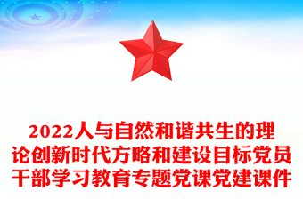 2022人與自然和諧共生的理論創(chuàng)新時代方略和建設目標黨員干部學習教育專題黨課黨建課件