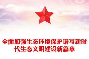 2023全面加強生態環境保護譜寫新時代生態文明建設新篇章PPT大氣精美風黨員干部學習教育專題黨課課件(講稿)