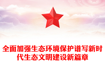 2023全面加強生態(tài)環(huán)境保護譜寫新時代生態(tài)文明建設新篇章PPT大氣精美風黨員干部學習教育專題黨課課件(講稿)