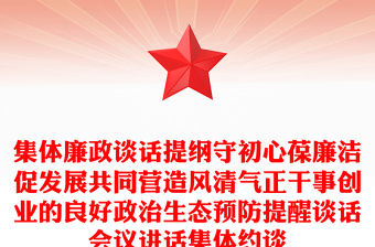 集體廉政談話提綱守初心葆廉潔促發(fā)展共同營造風(fēng)清氣正干事創(chuàng)業(yè)的良好政治生態(tài)預(yù)防提醒談話會議講話集體約談