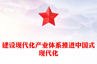 建設(shè)現(xiàn)代化產(chǎn)業(yè)體系推進(jìn)中國式現(xiàn)代化PPT大氣黨政風(fēng)2023年黨員干部學(xué)習(xí)教育專題黨課課件模板
  (講稿)