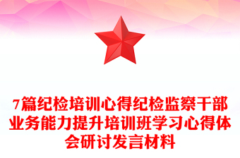 7篇紀(jì)檢培訓(xùn)心得紀(jì)檢監(jiān)察干部業(yè)務(wù)能力提升培訓(xùn)班學(xué)習(xí)心得體會研討發(fā)言材料