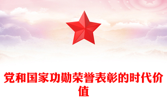 2023黨和國家功勛榮譽表彰的時代價值PPT大氣精美風(fēng)黨員干部學(xué)習(xí)教育專題黨課課件(講稿)