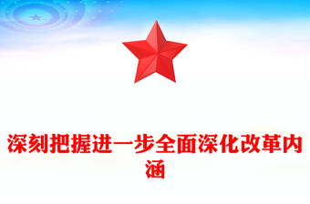 創(chuàng)意精美2024深刻把握進一步全面深化改革內(nèi)涵PPT黨課模板(講稿)