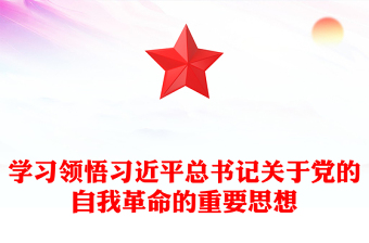 學(xué)習(xí)領(lǐng)悟習(xí)近平總書記關(guān)于黨的自我革命的重要思想PPT簡潔黨政風(fēng)堅(jiān)持黨的自我革命課件模板(講稿) 學(xué)習(xí)領(lǐng)悟習(xí)近平總書記關(guān)于黨的自我革命的重要思想PPT簡潔黨政風(fēng)堅(jiān)持黨的自我革命課件模板(講稿)