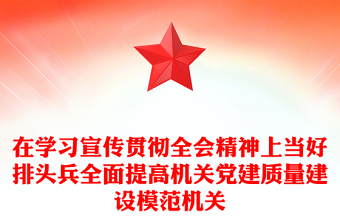 在學(xué)習(xí)宣傳貫徹全會(huì)精神上當(dāng)好排頭兵全面提高機(jī)關(guān)黨建質(zhì)量建設(shè)模范機(jī)關(guān)PPT下載(講稿)