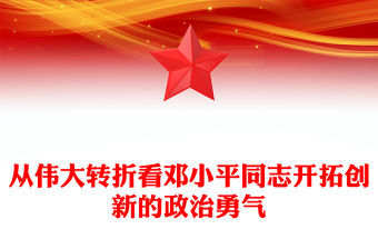 從偉大轉折看鄧小平同志開拓創新的政治勇氣黨課PPT下載(講稿)