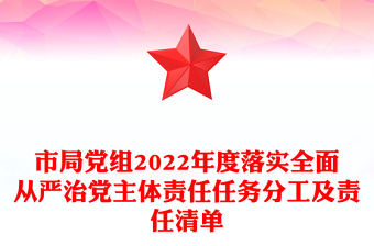 市局黨組2022年度落實(shí)全面從嚴(yán)治黨主體責(zé)任任務(wù)分工及責(zé)任清單
