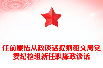 任前廉潔從政談話提綱范文局黨委紀檢組新任職廉政談話