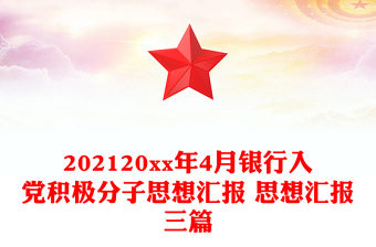 202120xx年4月銀行入黨積極分子思想?yún)R報 思想?yún)R報三篇