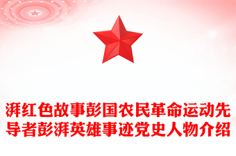 農(nóng)民運動大王彭湃PPT紅色質感愛國主義教育英雄先烈革命事跡主題班會課件
(講稿)