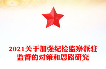2021關于加強紀檢監察派駐監督的對策和思路研究