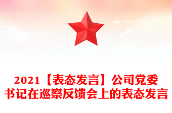 2021【表態(tài)發(fā)言】公司黨委書(shū)記在巡察反饋會(huì)上的表態(tài)發(fā)言