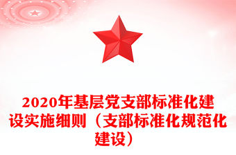 2020年基層黨支部標(biāo)準(zhǔn)化建設(shè)實(shí)施細(xì)則（支部標(biāo)準(zhǔn)化規(guī)范化建設(shè)）