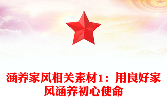 涵養(yǎng)家風(fēng)相關(guān)素材1：用良好家風(fēng)涵養(yǎng)初心使命