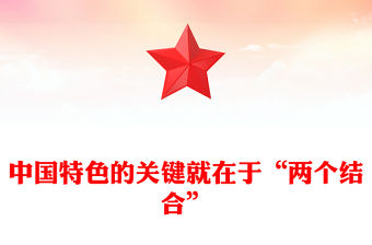 兩個(gè)結(jié)合PPT紅色精美“兩個(gè)結(jié)合”是開(kāi)辟和發(fā)展中國(guó)特色社會(huì)主義的必由之路專題黨課(講稿)