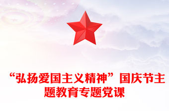 “弘揚愛國主義精神”國慶節主題教育專題黨課