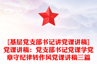 [基層黨支部書記講黨課講稿]黨課講稿：黨支部書記黨課學黨章守紀律轉作風黨課講稿三篇