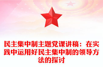 民主集中制主題黨課講稿：在實踐中運用好民主集中制的領(lǐng)導(dǎo)方法的探討