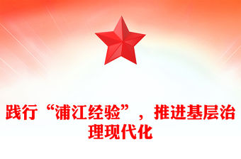 2023踐行“浦江經(jīng)驗”，推進基層治理現(xiàn)代化PPT大氣精美風(fēng)黨員干部學(xué)習(xí)教育專題黨課課件(講稿)