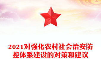 2021對(duì)強(qiáng)化農(nóng)村社會(huì)治安防控體系建設(shè)的對(duì)策和建議