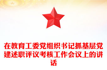 在教育工委黨組織書記抓基層黨建述職評議考核工作會議上的講話