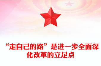 “走自己的路”是進一步全面深化改革的立足點PPT黨建風黨員干部學習教育黨課課件(講稿)