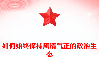 如何始終保持風(fēng)清氣正的政治生態(tài)PPT簡(jiǎn)潔精美嚴(yán)肅黨內(nèi)政治生活凈化黨內(nèi)政治生態(tài)黨課課件(講稿)