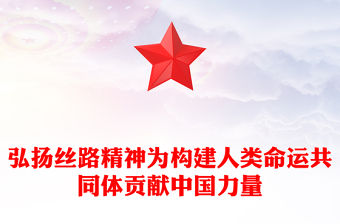 2023弘揚絲路精神為構建人類命運共同體貢獻中國力量PPT大氣精美風黨員干部學習教育專題黨課課件模板(講稿)