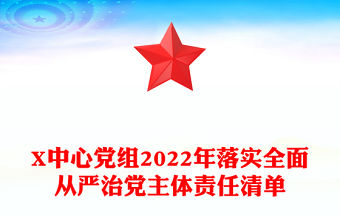 X中心黨組2022年落實全面從嚴治黨主體責任清單